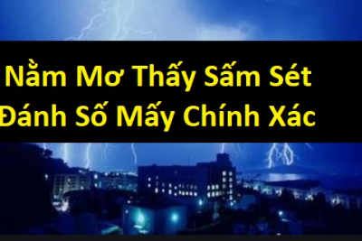 Mơ Thấy Sét Đánh Là Điềm Báo Gì? Nên Đánh Con Đề Nào?